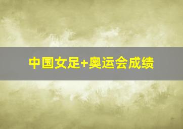 中国女足 奥运会成绩